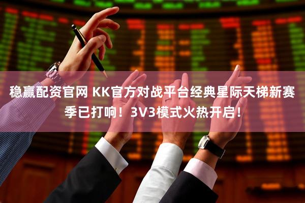 稳赢配资官网 KK官方对战平台经典星际天梯新赛季已打响！3V3模式火热开启！