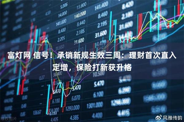 富灯网 信号！承销新规生效三周：理财首次直入定增，保险打新获升格